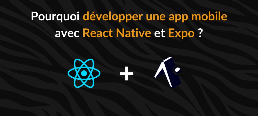 Découvrez pourquoi Expo et React Native sont des frameworks intéressants pour votre développement mobile